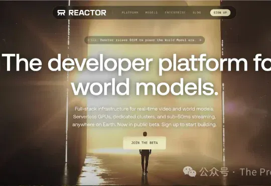 前沿｜光速创投领投5900万美元，Reactor剑指世界模型基础设施，做实时AI世界的“AWS”